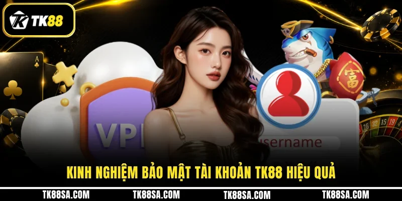Kinh nghiệm bảo mật tài khoản TK88 hiệu quả